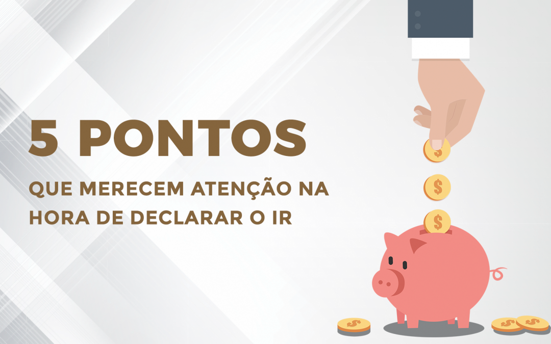 5 pontos que merecem atenção na hora de declarar o IR