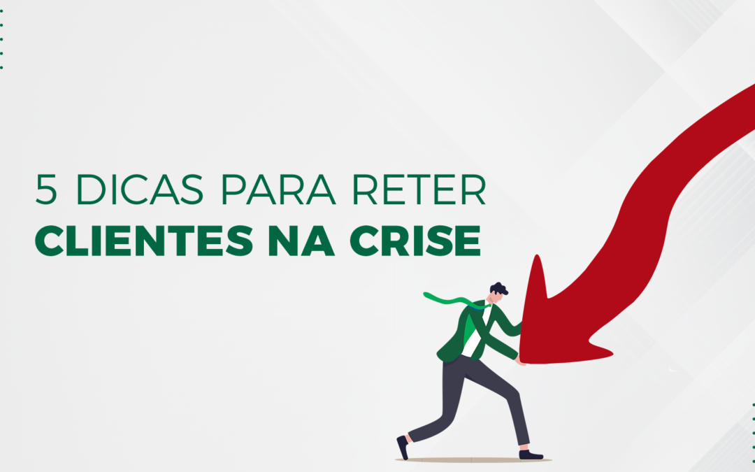 5 Dicas para reter clientes na crise