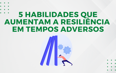 5 habilidades que aumentam a resiliência em tempos adversos