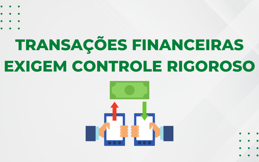 TRANSAÇÕES FINANCEIRAS EXIGEM CONTROLE RIGOROSO