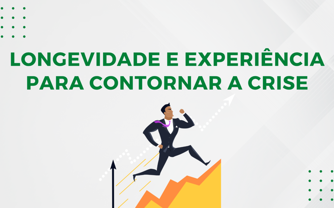 LONGEVIDADE E EXPERIÊNCIA PARA CONTORNAR A CRISE