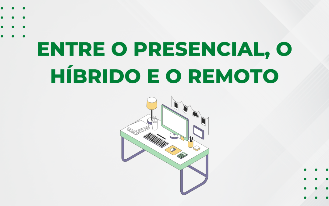 ENTRE O PRESENCIAL, O HÍBRIDO E O REMOTO