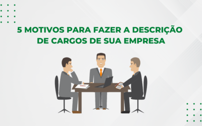 5 MOTIVOS PARA FAZER A DESCRIÇÃO DE CARGOS DE SUA EMPRESSA