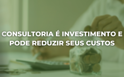 CONSULTORIA É INVESTIMENTO E PODE REDUZIR SEUS CUSTOS