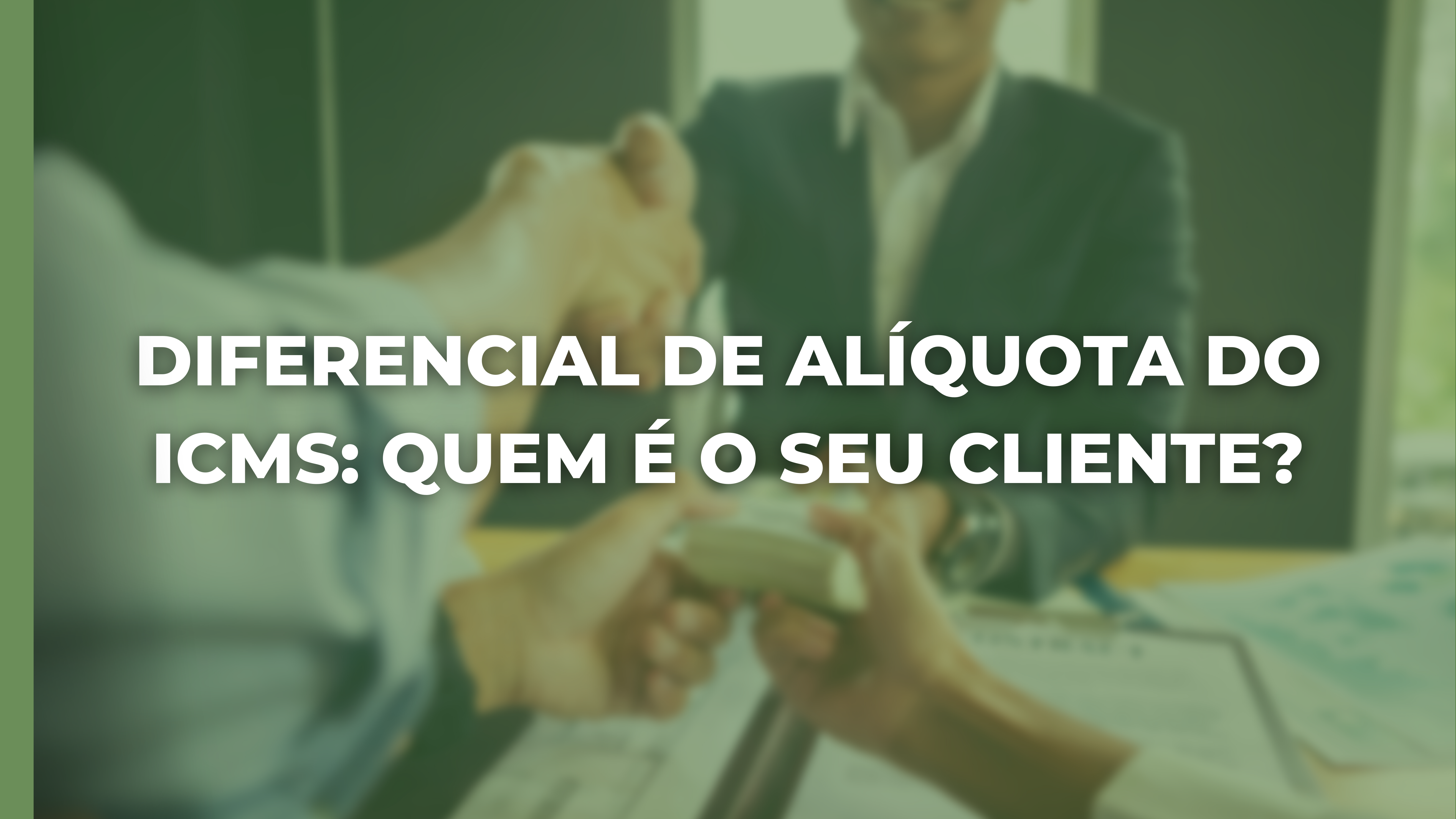 DIFERENCIAL DE ALÍQUOTA DO ICMS: QUEM É O SEU CLIENTE?